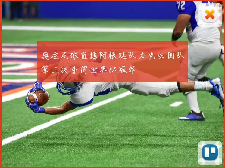 奥运足球直播阿根廷队力克法国队第三次夺得世界杯冠军