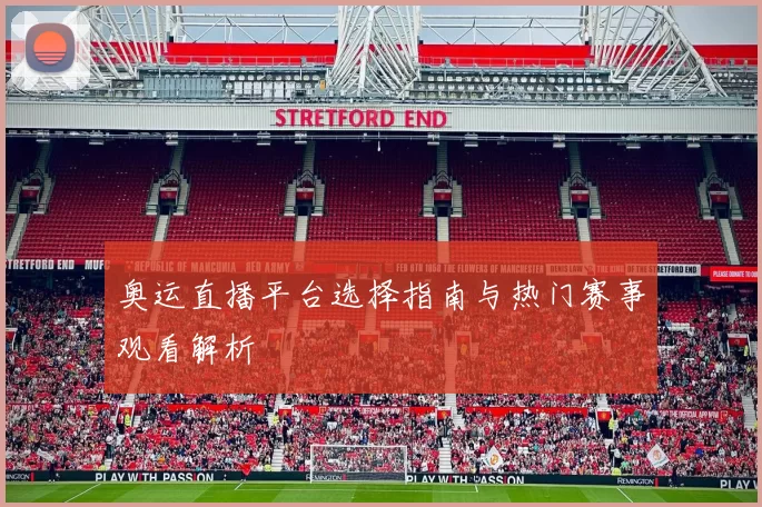 奥运直播平台选择指南与热门赛事观看解析