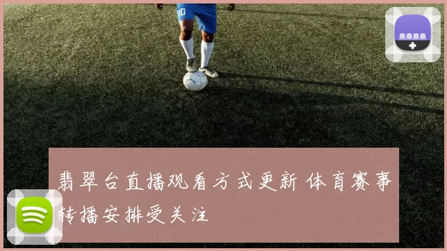 翡翠台直播观看方式更新 体育赛事转播安排受关注