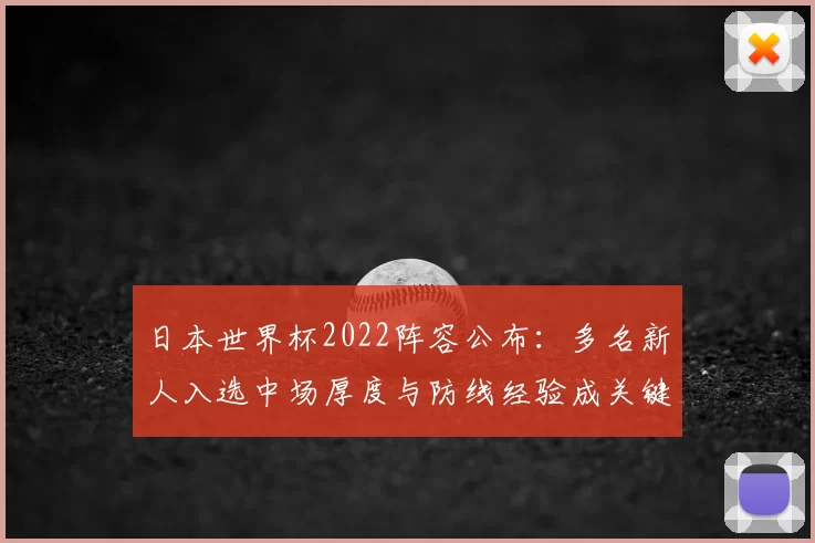日本世界杯2022阵容公布：多名新人入选中场厚度与防线经验成关键看点